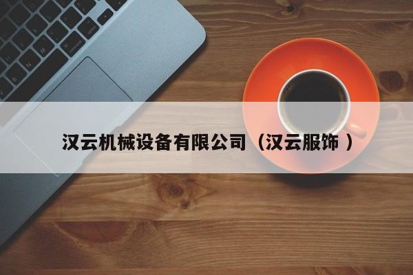 漢云機(jī)械設(shè)備有限公司（漢云服飾 ）