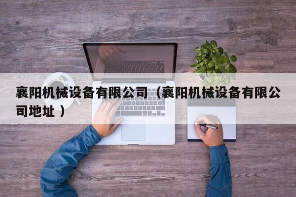 襄陽機(jī)械設(shè)備有限公司（襄陽機(jī)械設(shè)備有限公司地址 ）
