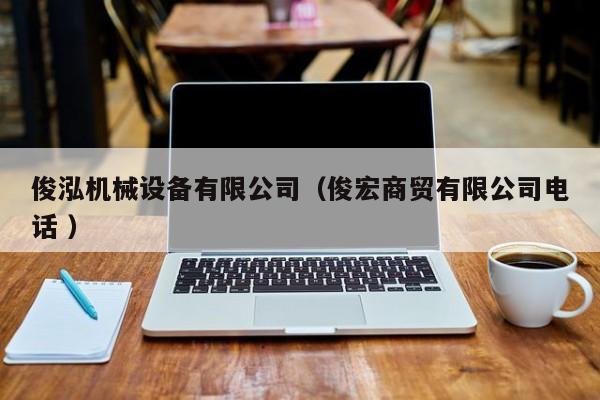 俊泓機械設(shè)備有限公司（俊宏商貿(mào)有限公司電話 ）
